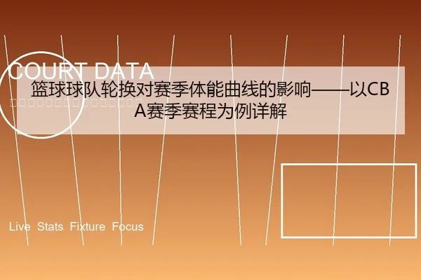 篮球球队轮换对赛季体能曲线的影响——以CBA赛季赛程为例详解